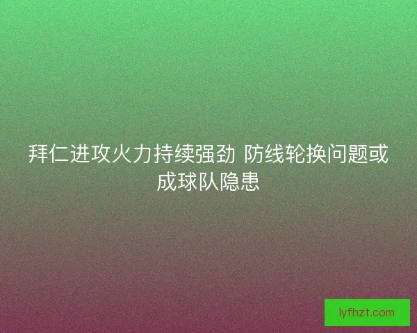 拜仁进攻火力持续强劲 防线轮换问题或成球队隐患